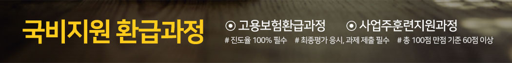 국비지원 환급과정, 1.고용보험환급과정, 2.사업주훈련지원과정, 가.진도율 80% 필수, 나.최종평가 응시, 과제제출 필수, 다.총 100점만점 기준 60점 이상